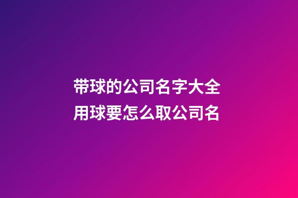 带球的公司名字大全 用球要怎么取公司名-第1张-公司起名-玄机派